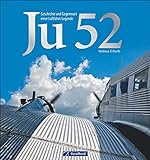 Ju 52: Geschichte und Gegenwart einer Luftfahrtlegende - Ein Bildband zum Träumen